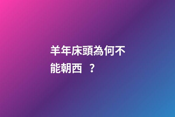 羊年床頭為何不能朝西？